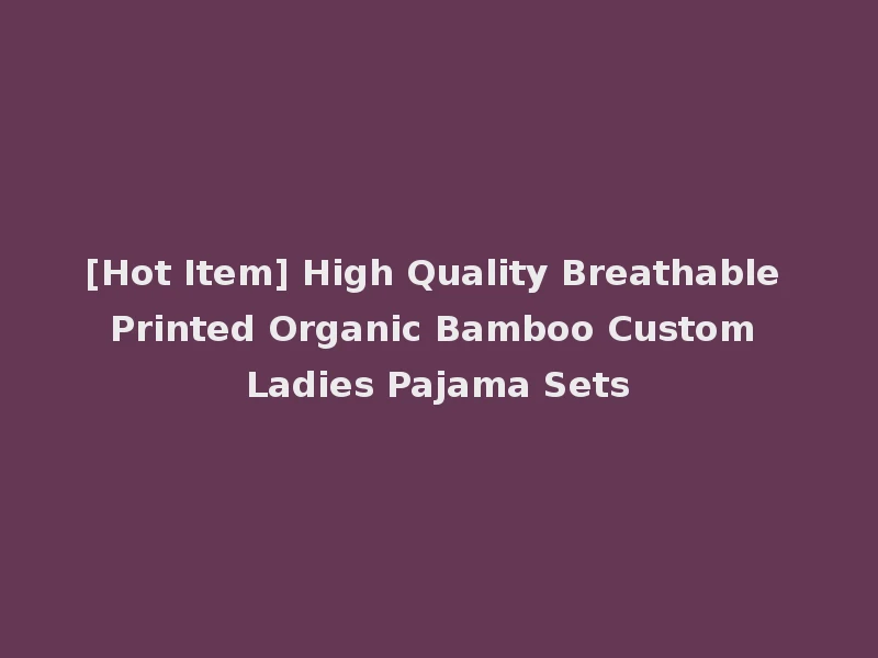 [Hot Item] High Quality Breathable Printed Organic Bamboo Custom Ladies Pajama Sets