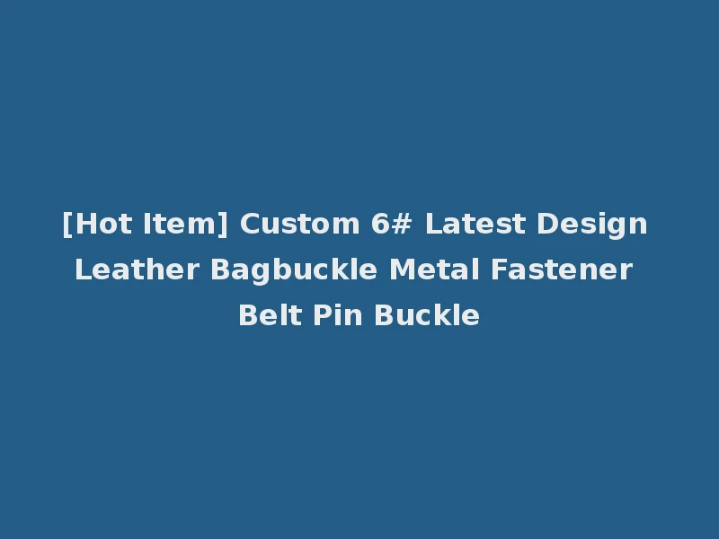 [Hot Item] Custom 6# Latest Design Leather Bagbuckle Metal Fastener Belt Pin Buckle