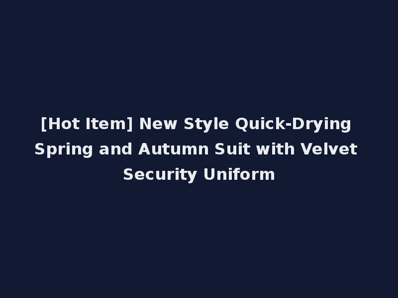 [Hot Item] New Style Quick-Drying Spring and Autumn Suit with Velvet Security Uniform