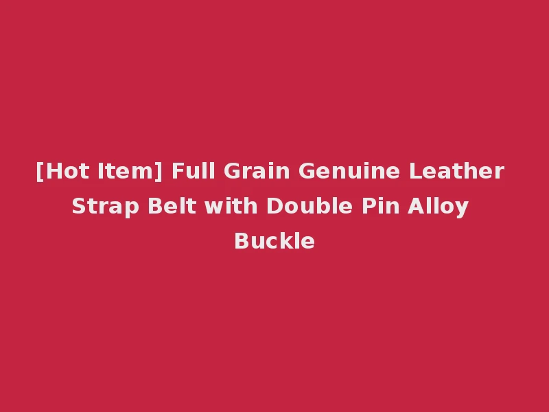 [Hot Item] Full Grain Genuine Leather Strap Belt with Double Pin Alloy Buckle