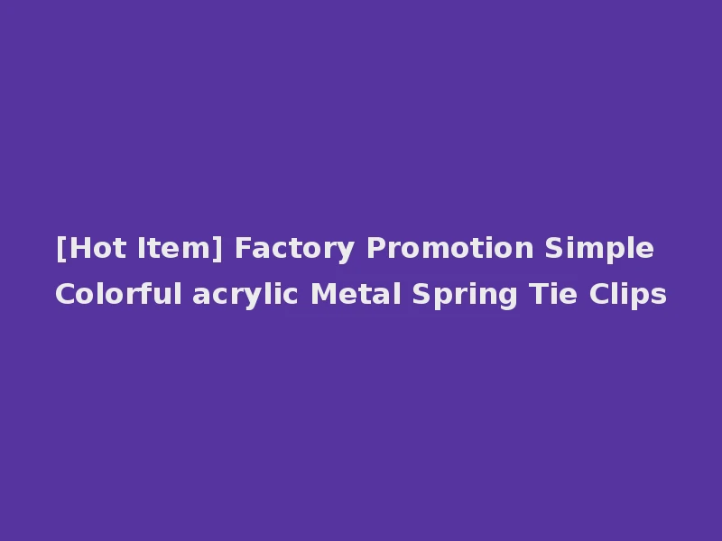 [Hot Item] Factory Promotion Simple Colorful acrylic Metal Spring Tie Clips