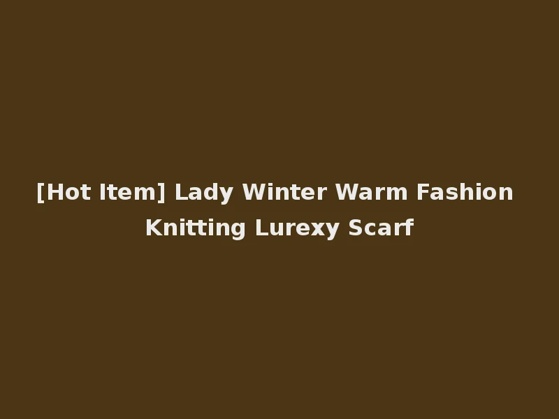 [Hot Item] Lady Winter Warm Fashion Knitting Lurexy Scarf