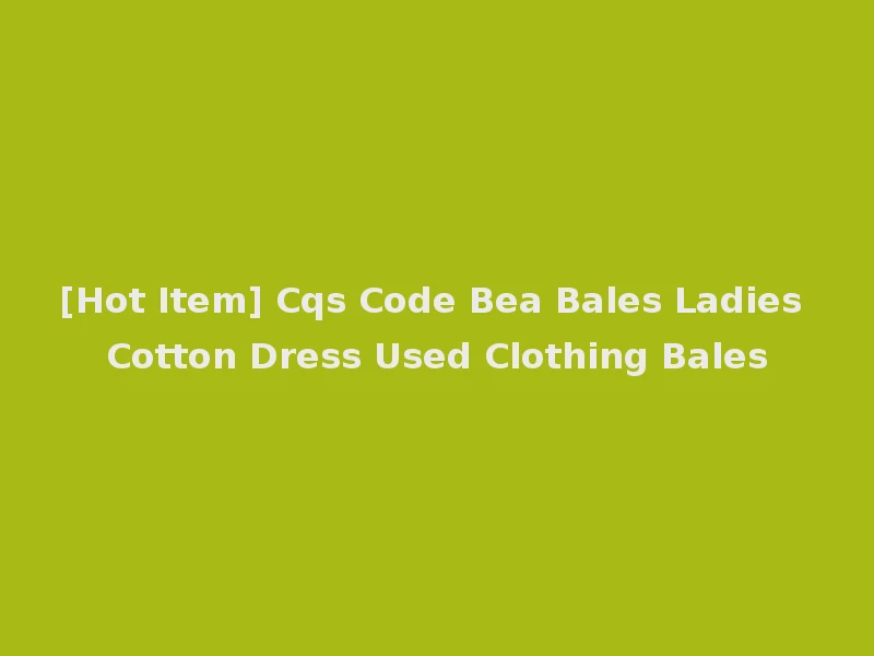 [Hot Item] Cqs Code Bea Bales Ladies Cotton Dress Used Clothing Bales