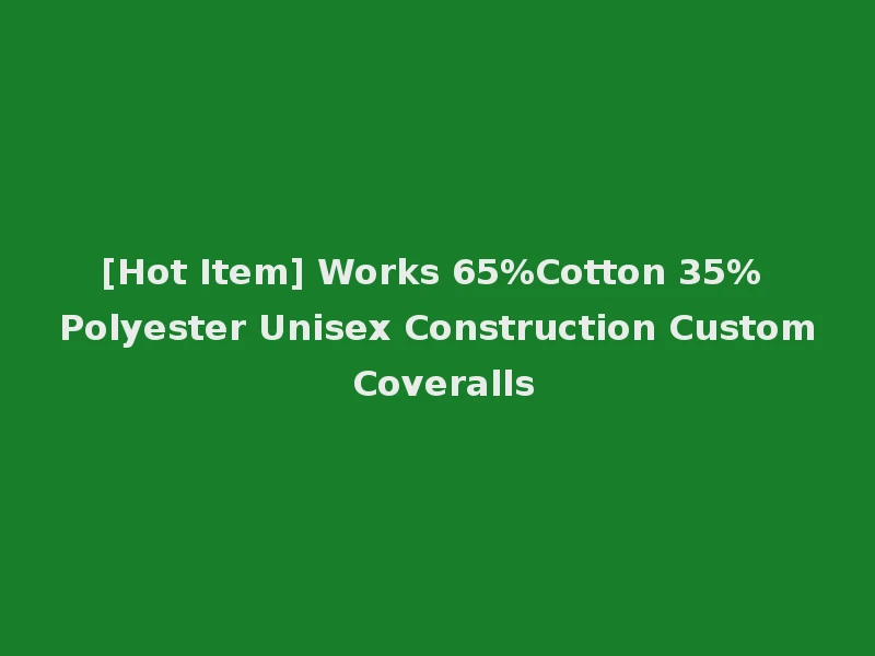[Hot Item] Works 65%Cotton 35% Polyester Unisex Construction Custom Coveralls