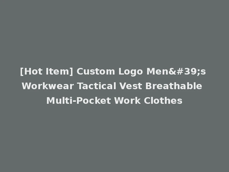 [Hot Item] Custom Logo Men's Workwear Tactical Vest Breathable Multi-Pocket Work Clothes