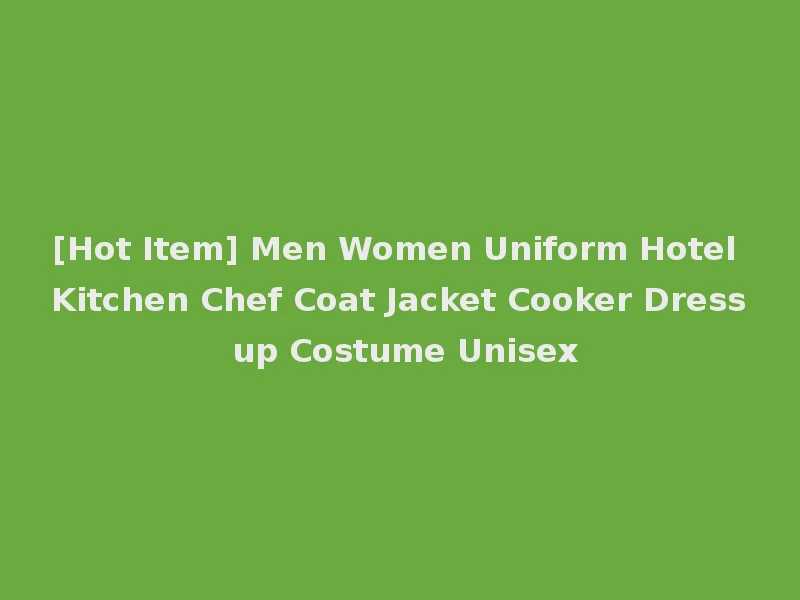 [Hot Item] Men Women Uniform Hotel Kitchen Chef Coat Jacket Cooker Dress up Costume Unisex
