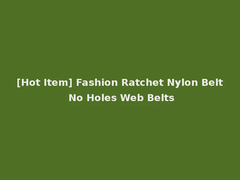 [Hot Item] Fashion Ratchet Nylon Belt No Holes Web Belts