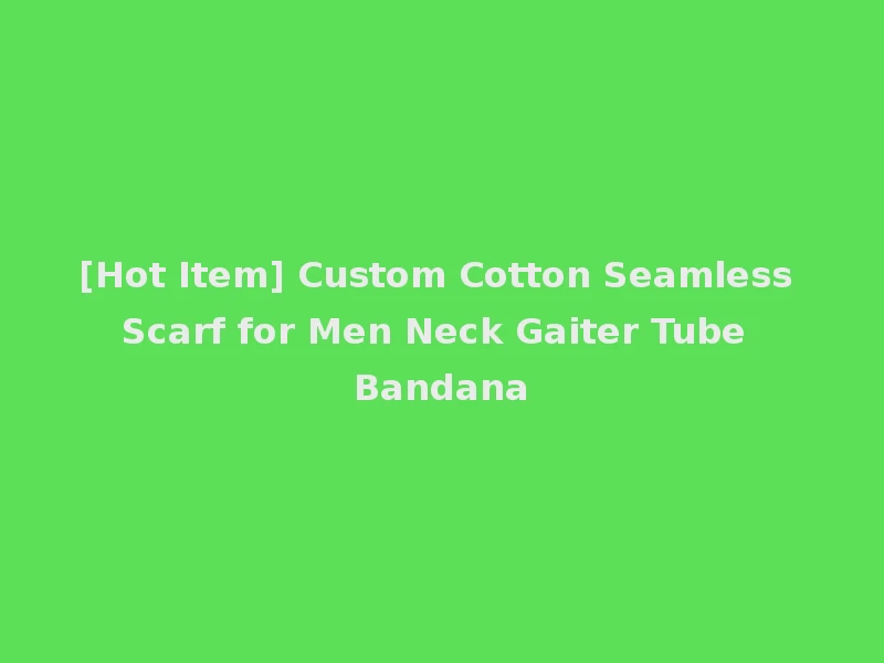 [Hot Item] Custom Cotton Seamless Scarf for Men Neck Gaiter Tube Bandana