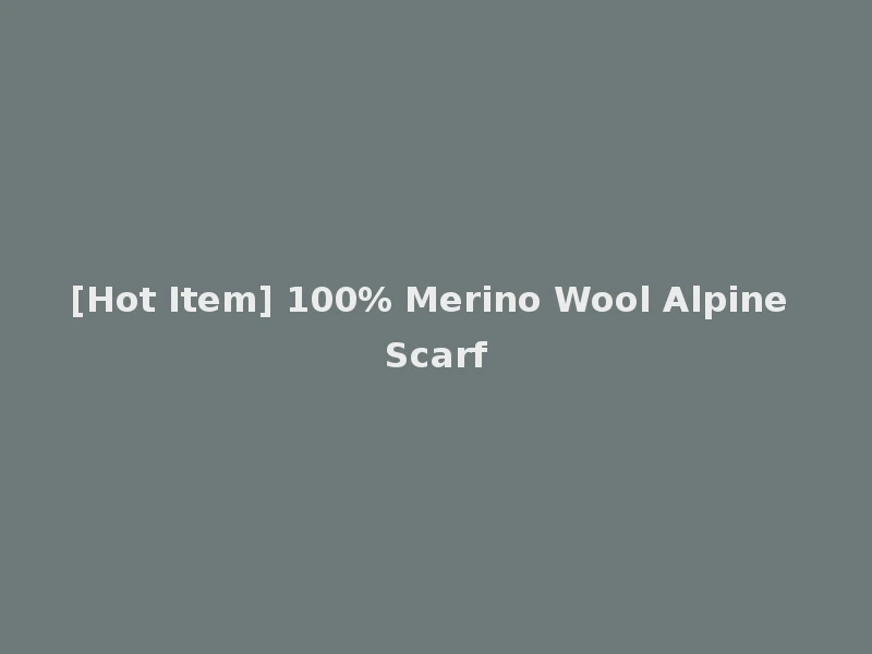 [Hot Item] 100% Merino Wool Alpine Scarf