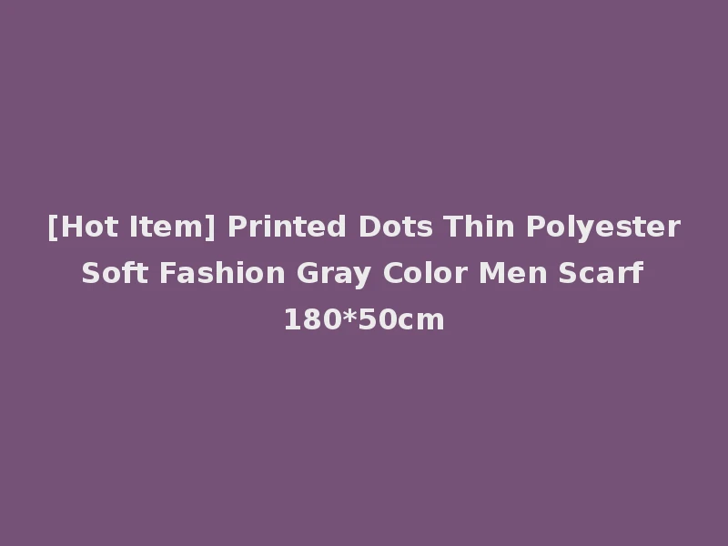 [Hot Item] Printed Dots Thin Polyester Soft Fashion Gray Color Men Scarf 180*50cm