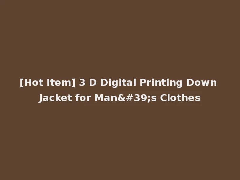 [Hot Item] 3 D Digital Printing Down Jacket for Man's Clothes