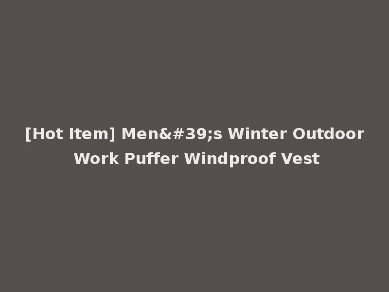 [Hot Item] Men's Winter Outdoor Work Puffer Windproof Vest