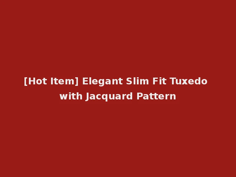 [Hot Item] Elegant Slim Fit Tuxedo with Jacquard Pattern