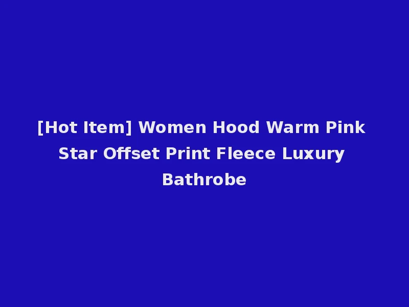 [Hot Item] Women Hood Warm Pink Star Offset Print Fleece Luxury Bathrobe