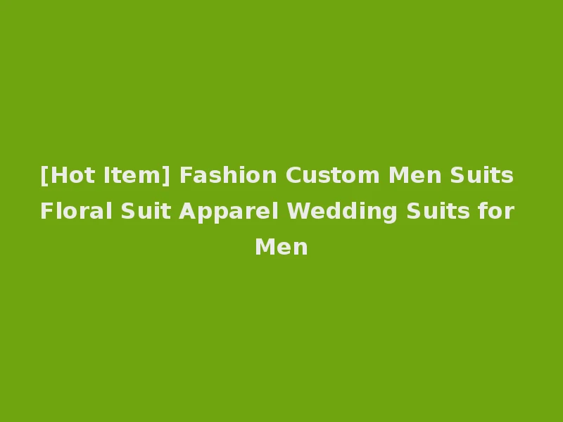 [Hot Item] Fashion Custom Men Suits Floral Suit Apparel Wedding Suits for Men