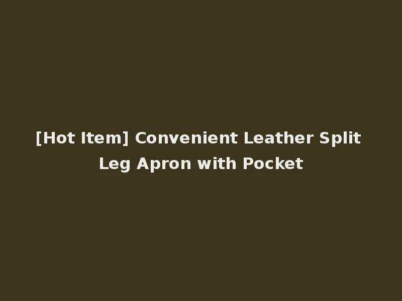 [Hot Item] Convenient Leather Split Leg Apron with Pocket