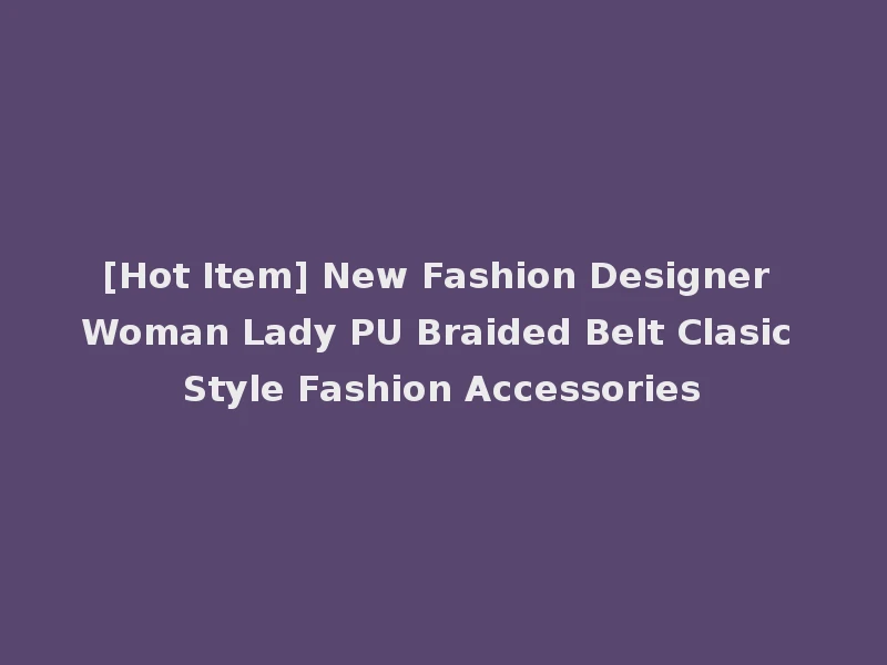 [Hot Item] New Fashion Designer Woman Lady PU Braided Belt Clasic Style Fashion Accessories