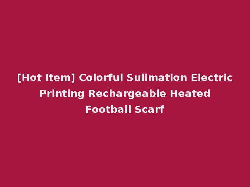 [Hot Item] Colorful Sulimation Electric Printing Rechargeable Heated Football Scarf