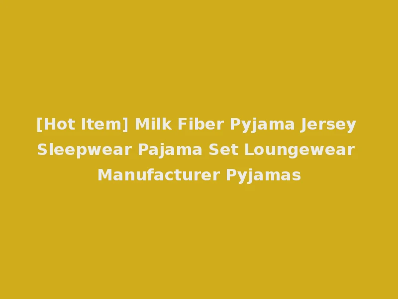 [Hot Item] Milk Fiber Pyjama Jersey Sleepwear Pajama Set Loungewear Manufacturer Pyjamas