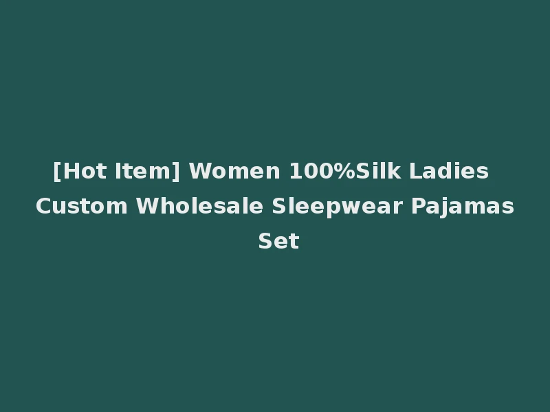 [Hot Item] Women 100%Silk Ladies Custom Wholesale Sleepwear Pajamas Set