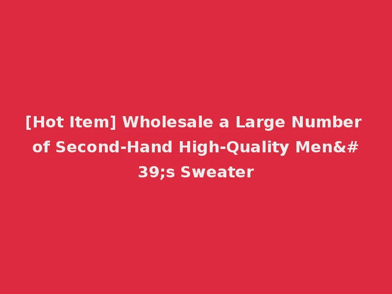 [Hot Item] Wholesale a Large Number of Second-Hand High-Quality Men's Sweater