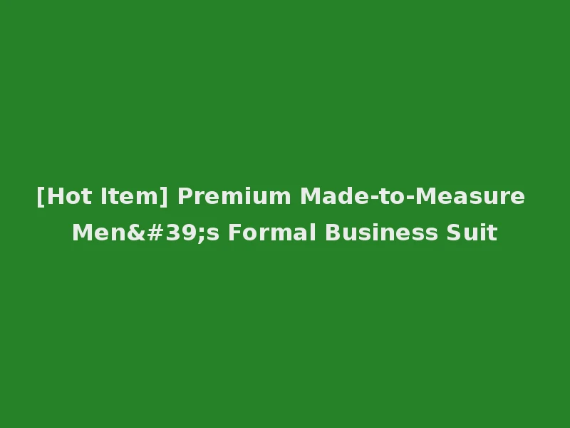 [Hot Item] Premium Made-to-Measure Men's Formal Business Suit