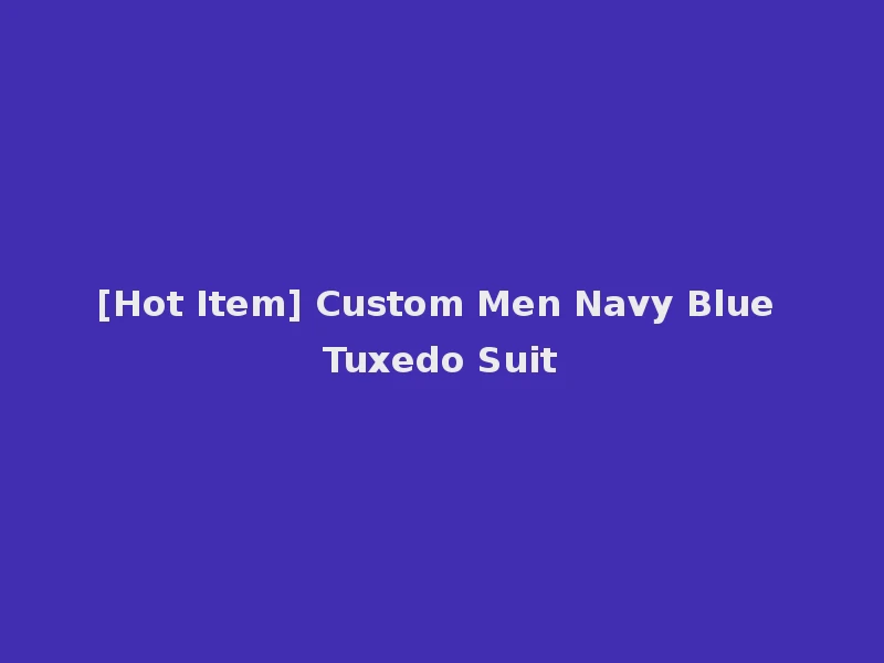 [Hot Item] Custom Men Navy Blue Tuxedo Suit