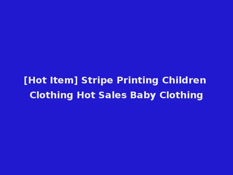 [Hot Item] Stripe Printing Children Clothing Hot Sales Baby Clothing