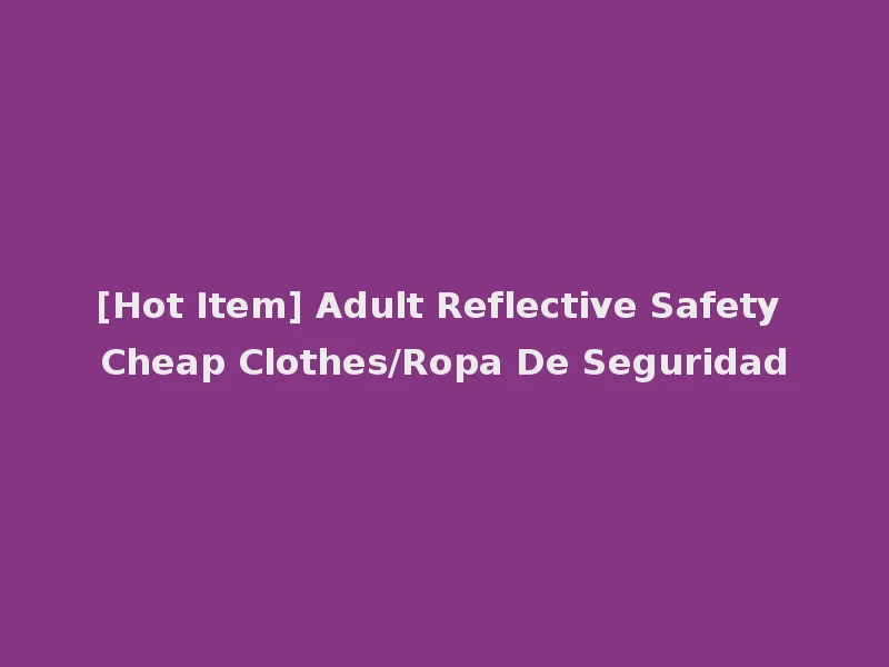 [Hot Item] Adult Reflective Safety Cheap Clothes/Ropa De Seguridad