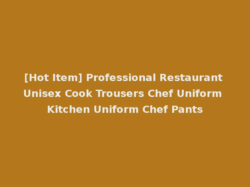 [Hot Item] Professional Restaurant Unisex Cook Trousers Chef Uniform Kitchen Uniform Chef Pants