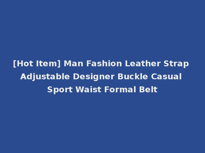 [Hot Item] Man Fashion Leather Strap Adjustable Designer Buckle Casual Sport Waist Formal Belt