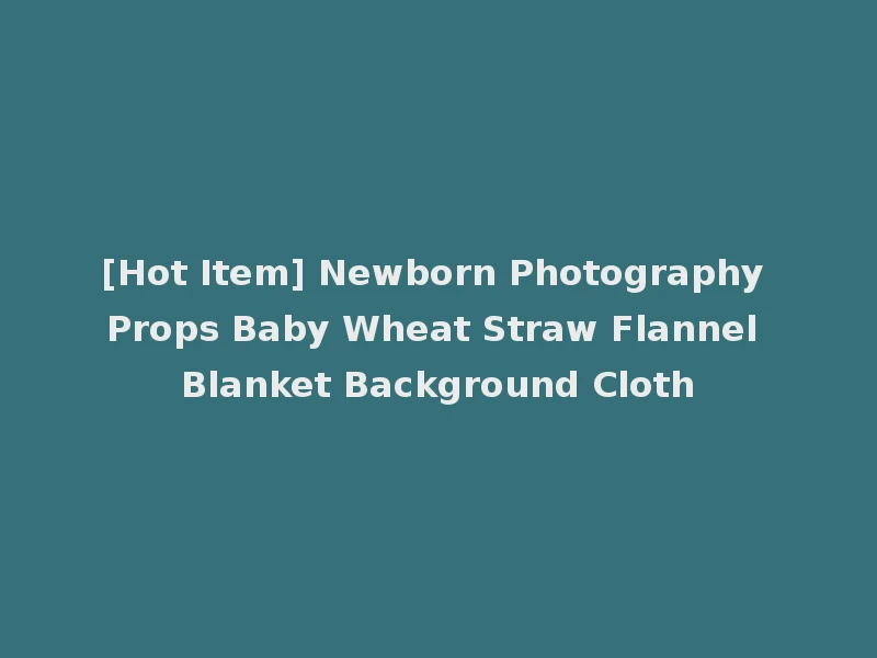 [Hot Item] Newborn Photography Props Baby Wheat Straw Flannel Blanket Background Cloth