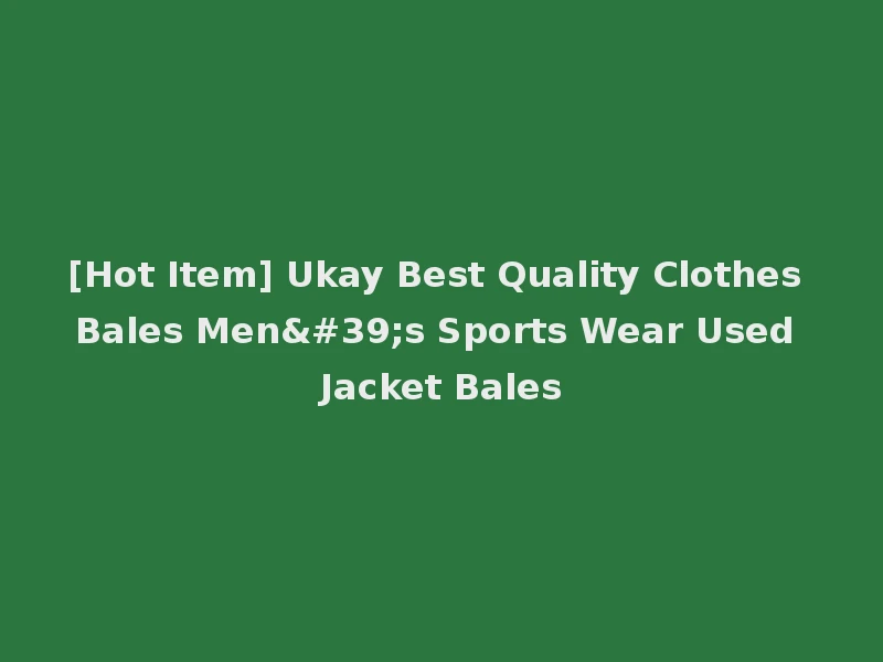 [Hot Item] Ukay Best Quality Clothes Bales Men's Sports Wear Used Jacket Bales