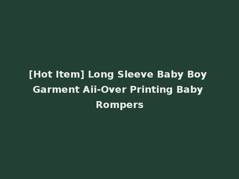 [Hot Item] Long Sleeve Baby Boy Garment Aii-Over Printing Baby Rompers
