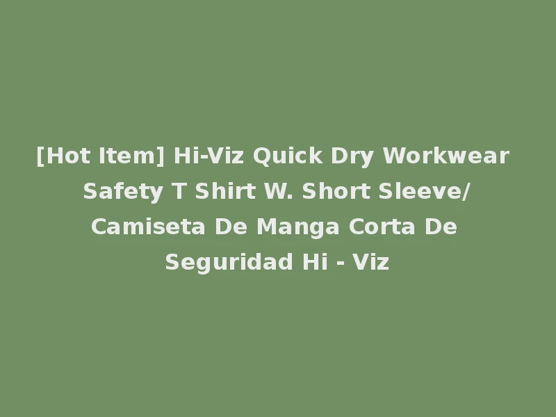 [Hot Item] Hi-Viz Quick Dry Workwear Safety T Shirt W. Short Sleeve/Camiseta De Manga Corta De Seguridad Hi - Viz