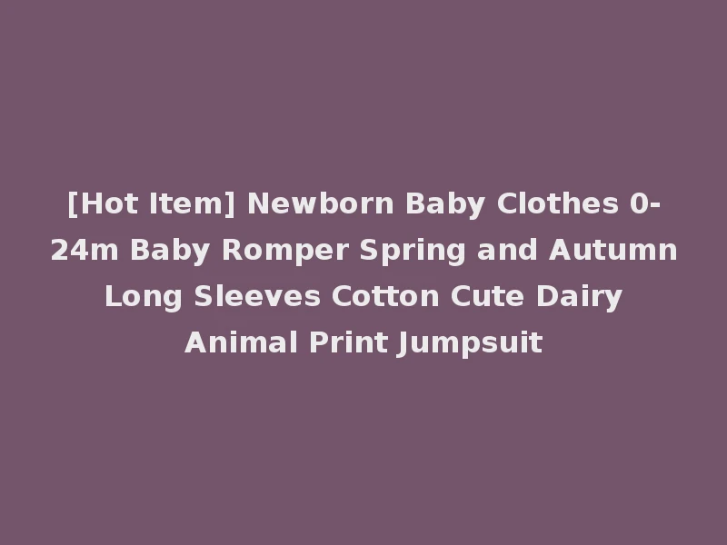 [Hot Item] Newborn Baby Clothes 0-24m Baby Romper Spring and Autumn Long Sleeves Cotton Cute Dairy Animal Print Jumpsuit