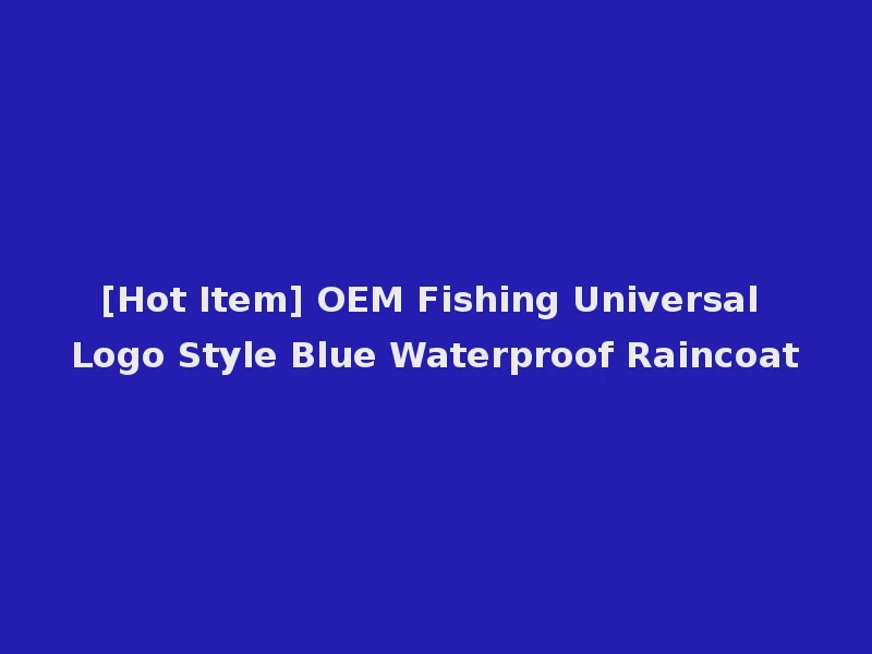 [Hot Item] OEM Fishing Universal Logo Style Blue Waterproof Raincoat