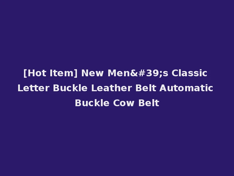 [Hot Item] New Men's Classic Letter Buckle Leather Belt Automatic Buckle Cow Belt