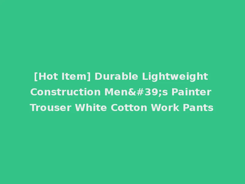 [Hot Item] Durable Lightweight Construction Men's Painter Trouser White Cotton Work Pants