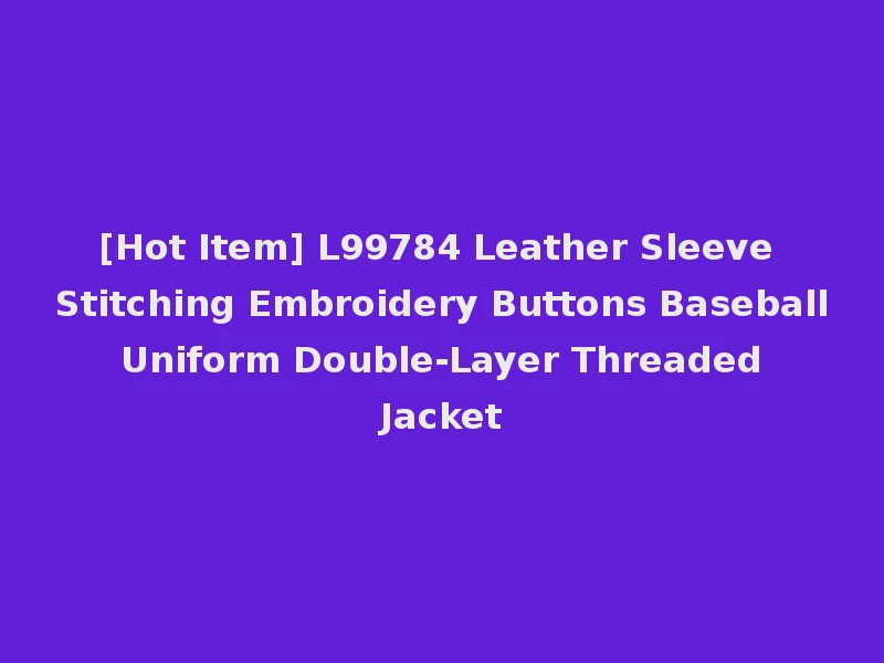 [Hot Item] L99784 Leather Sleeve Stitching Embroidery Buttons Baseball Uniform Double-Layer Threaded Jacket