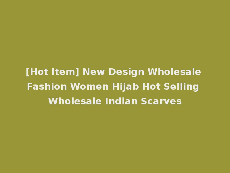 [Hot Item] New Design Wholesale Fashion Women Hijab Hot Selling Wholesale Indian Scarves