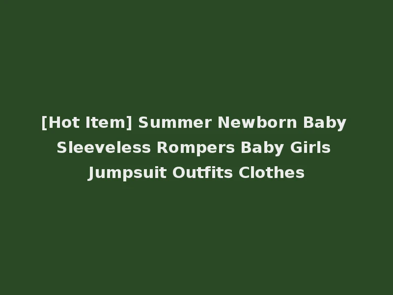 [Hot Item] Summer Newborn Baby Sleeveless Rompers Baby Girls Jumpsuit Outfits Clothes