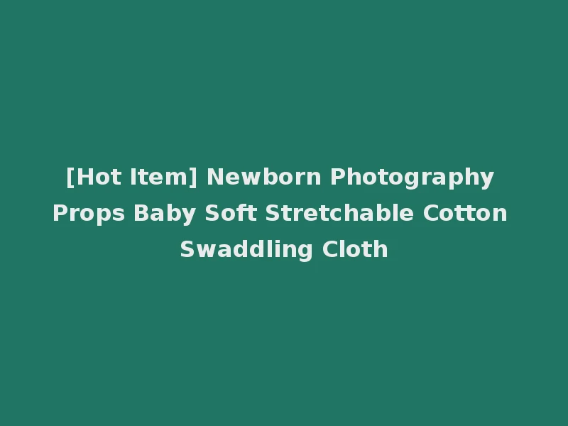 [Hot Item] Newborn Photography Props Baby Soft Stretchable Cotton Swaddling Cloth