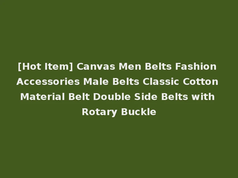 [Hot Item] Canvas Men Belts Fashion Accessories Male Belts Classic Cotton Material Belt Double Side Belts with Rotary Buckle