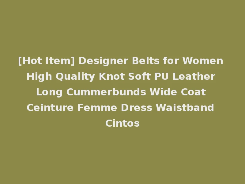 [Hot Item] Designer Belts for Women High Quality Knot Soft PU Leather Long Cummerbunds Wide Coat Ceinture Femme Dress Waistband Cintos