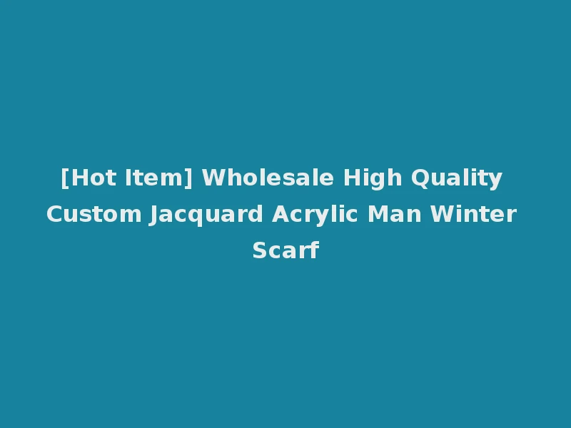 [Hot Item] Wholesale High Quality Custom Jacquard Acrylic Man Winter Scarf