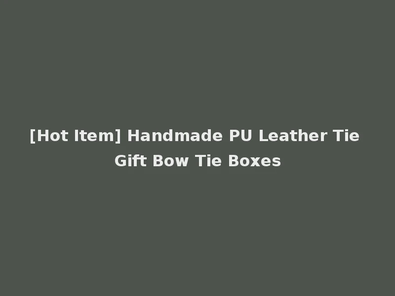 [Hot Item] Handmade PU Leather Tie Gift Bow Tie Boxes