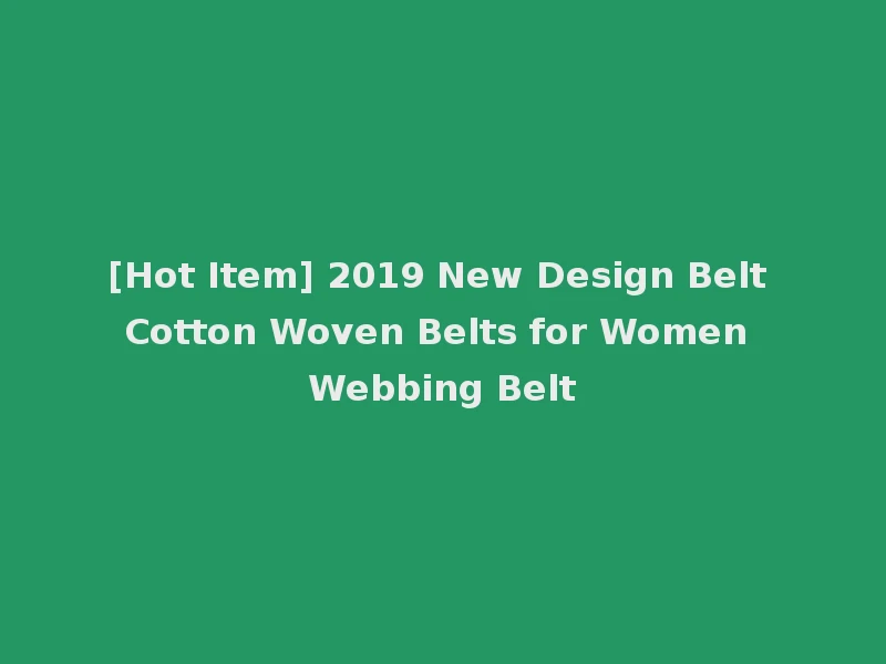 [Hot Item] 2019 New Design Belt Cotton Woven Belts for Women Webbing Belt
