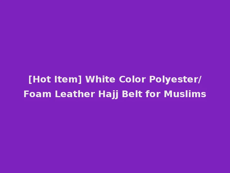 [Hot Item] White Color Polyester/Foam Leather Hajj Belt for Muslims