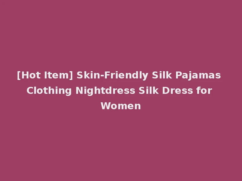 [Hot Item] Skin-Friendly Silk Pajamas Clothing Nightdress Silk Dress for Women